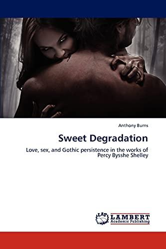 Sweet Degradation: Love, sex, and Gothic persistence in the works of Percy Bysshe Shelley