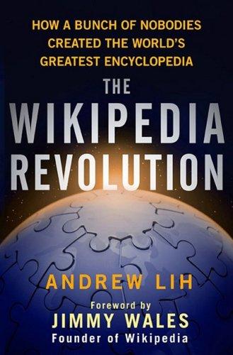 The Wikipedia Revolution: How a Bunch of Nobodies Created the World's Greatest Encyclopedia