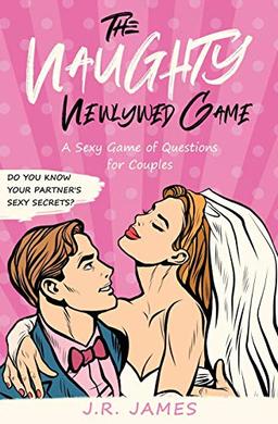 The Naughty Newlywed Game: A Sexy Game of Questions for Couples (Hot and Sexy Games, Band 6)