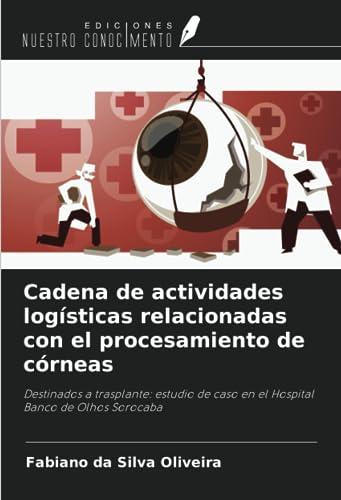 Cadena de actividades logísticas relacionadas con el procesamiento de córneas: Destinados a trasplante: estudio de caso en el Hospital Banco de Olhos Sorocaba