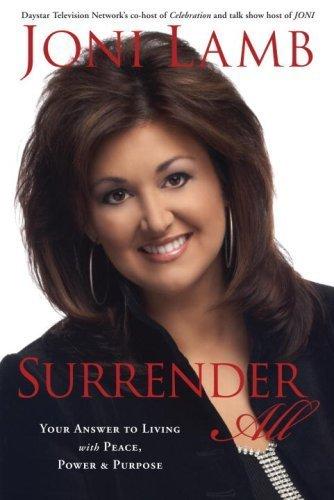 Surrender All: Your Answer to Living with Peace, Power, and Purpose: Your Answer to Living with Peace, Power & Purpose