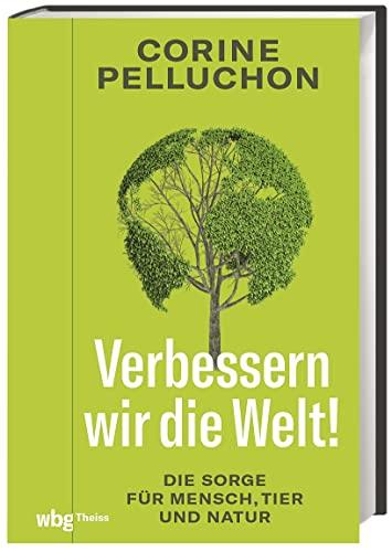 Verbessern wir die Welt. Die Sorge für Mensch, Tier und Natur. Philosophische Essays zu Tierrechten, Tugendethik und der Notwendigkeit einer neuen Aufklärung