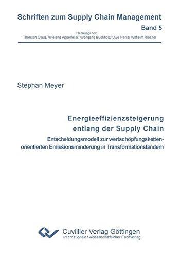 Energieeffizienzsteigerung entlang der Supply Chain: Entscheidungsmodell zur wertschöpfungskettenorientierten Emissionsminderung in Transformationsländern (Schriften zum Supply Chain Management)