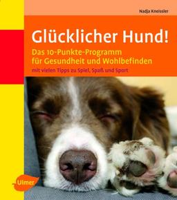 Glücklicher Hund!: Das 10-Punkte-Programm für Gesundheit und Wohlbefinden mit vielen Tipps zu Spiel, Spaß und Sport