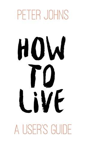 How to Live: A User's Guide