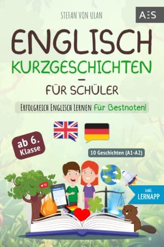 Englisch Kurzgeschichten für Schüler: Erfolgreich Englisch lernen für Bestnoten! (Spannende Geschichten für 6.-10. Klasse mit Grammatik, Übungen, Audios, Vokabeln, paralleler Übersetzung und Lernapp)