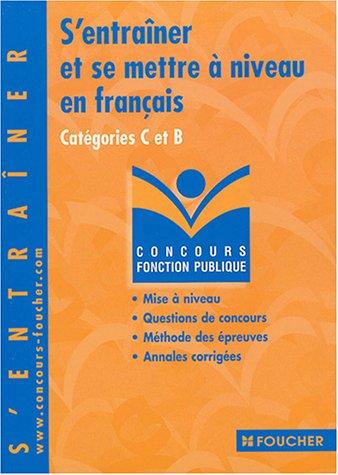 S'entraîner et se mettre à niveau en français : Catégories C et B (Foucher Concours)