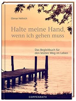 Halte meine Hand, wenn ich gehen muss: Das Begleitbuch für den letzten Weg im Leben