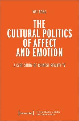 The Cultural Politics of Affect and Emotion: A Case Study of Chinese Reality TV (Critical Studies in Media and Communication)