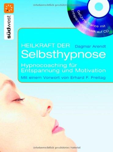 Heilkraft der Selbsthypnose: Hypnocoaching für Gesundheit, Entspannung und Motivation