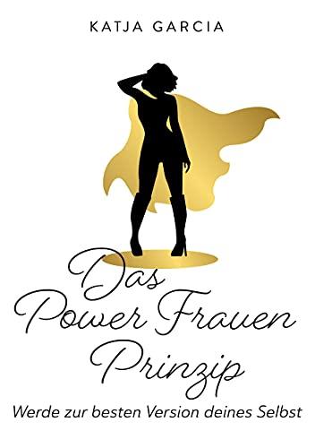 Das Powerfrauen Prinzip: Werde zur besten Version deines Selbst