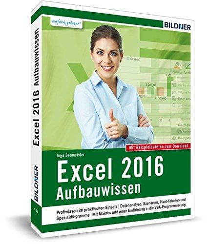 Excel 2016 - Aufbauwissen: Profiwissen im praktischen Einsatz. Komplett in Farbe!