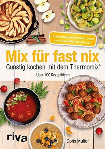 Mix für fast nix. Günstig kochen mit dem Thermomix®: Über 90 Rezeptideen