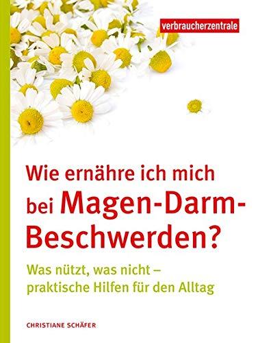 Wie ernähre ich mich bei Magen-Darm-Beschwerden?: Was nützt, was nicht – praktische Hilfen für den Alltag: Was ntzt, was nicht - praktische Hilfen fr den Alltag