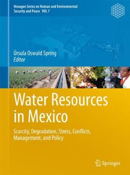 Water Resources in Mexico: Scarcity, Degradation, Stress, Conflicts, Management, and Policy (Hexagon Series on Human and Environmental Security and Peace)