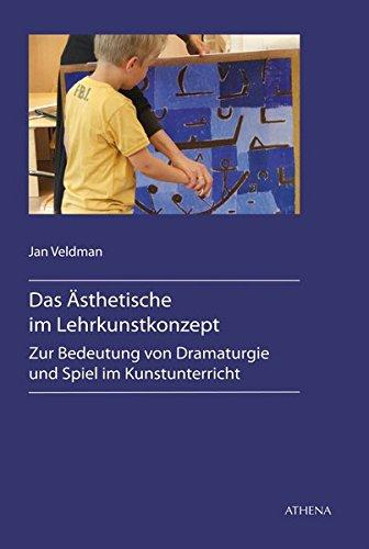 Das Ästhetische im Lehrkunstkonzept: Zur Bedeutung von Dramturgie und Spiel im Kunstunterricht (Kunst und Bildung)