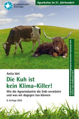 Die Kuh ist kein Klima-Killer!: Wie die Agrarindustrie die Erde verwüstet und was wir dagegen tun können (Agrarkultur im 21. Jahrhundert)