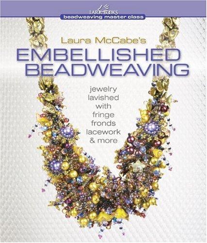 Laura McCabe's Embellished Beadweaving: Jewelry Lavished with Fringe, Fronds, Lacework & More (Beadweaving Master Class (Lark Books))