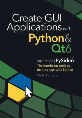 Create GUI Applications with Python & Qt6 (PySide6 Edition): The hands-on guide to making apps with Python