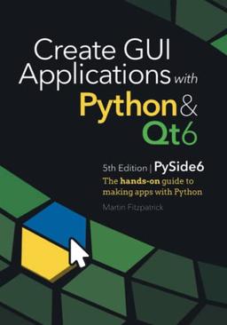 Create GUI Applications with Python & Qt6 (PySide6 Edition): The hands-on guide to making apps with Python