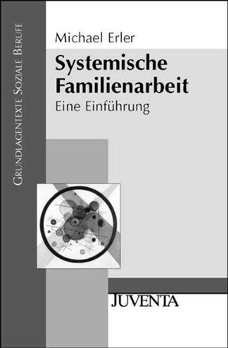 Systemische Familienarbeit: Eine Einführung (Grundlagentexte Soziale Berufe)