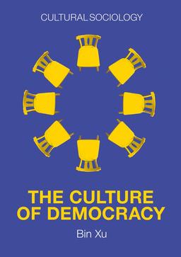 The Culture of Democracy: A Sociological Approach to Civil Society (Cultural Sociology)