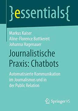 Journalistische Praxis: Chatbots: Automatisierte Kommunikation im Journalismus und in der Public Relation (essentials)