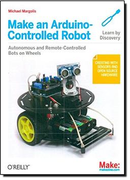 Make an Arduino-Controlled Robot (Make: Projects)