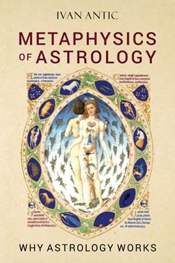 Metaphysics of Astrology: Why Astrology Works (Existence - Consciousness - Bliss, Band 7)