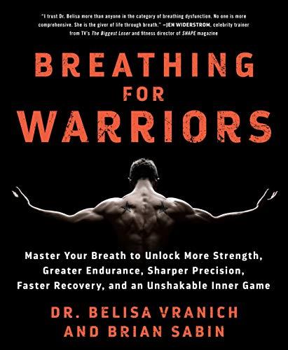 Breathing for Warriors: Master Your Breath to Unlock More Strength, Greater Endurance, Sharper Precision, Faster Recovery, and an Unshakable I: Master ... Faster Recovery, and an Unshakable Inner Game