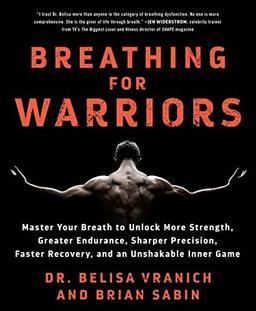 Breathing for Warriors: Master Your Breath to Unlock More Strength, Greater Endurance, Sharper Precision, Faster Recovery, and an Unshakable I: Master ... Faster Recovery, and an Unshakable Inner Game