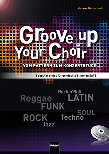 Groove up your Choir (SATB INKL. CD): Vom Pattern zum Konzertstück 8 popular styles für gemischte Stimmen SATB