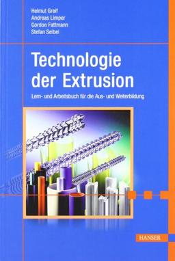 Technologie der Extrusion: Lern- und Arbeitsbuch für die Aus- und Weiterbildung: Ein Lern- und Arbeitsbuch für die Aus- und Weiterbildung