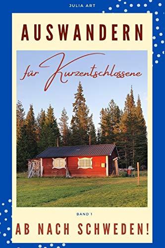 Auswandern für Kurzentschlossene - Ab nach Schweden!: Auswandern in 2021 - Planung, Ideen, Durchführung - Interviews mit Auswanderern