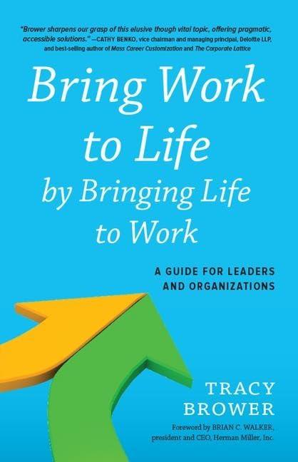 Bring Work to Life by Bringing Life to Work: A Guide for Leaders and Organizations