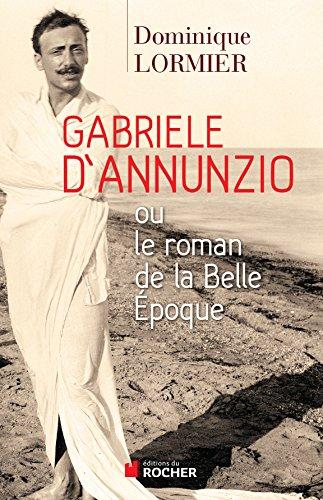 Gabriele D'Annunzio ou Le roman de la Belle Epoque