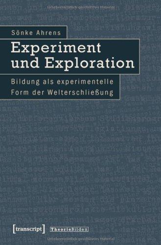 Experiment und Exploration: Bildung als experimentelle Form der Welterschließung