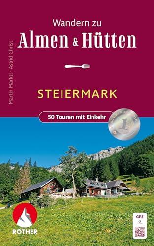 Wandern zu Almen & Hütten - Steiermark: 50 Touren mit Einkehr zwischen Dachstein und Weinland. Mit GPS-Tracks (Rother Wanderbuch)