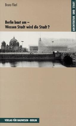 Berlin baut um. Wessen Stadt wird die Stadt?