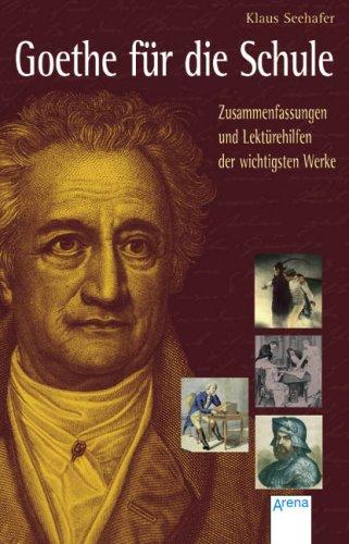 Goethe für die Schule: Zusammenfassungen und Lektürehilfen der wichtigsten Werke