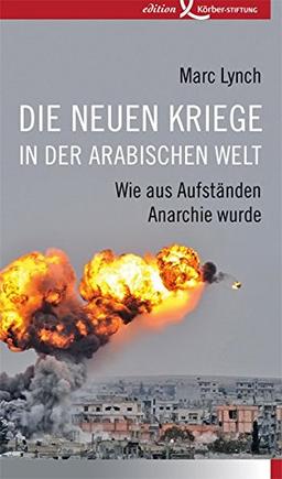 Die neuen Kriege in der arabischen Welt: Wie aus Aufständen Anarchie wurde