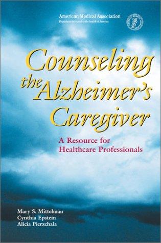 Counseling the Alzheimer's Caregiver: A Resource for Health Care Professionals