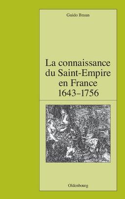 La connaissance du Saint-Empire en France du baroque aux Lumières 1643-1756 (Pariser Historische Studien, Band 91)