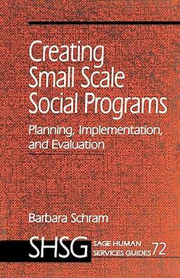 Creating Small Scale Social Programs: Planning, Implementation, and Evaluation (Sage Human Services Guides)