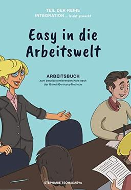 Easy in die Arbeitswelt: Arbeitsbuch zum berufsorientierenden Kurs nach der GrowInGermany-Methode (Integration ... leicht gemacht)