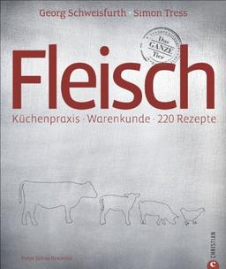 Fleischkochbuch: Küchenpraxis * Warenkunde *  250 Rezepte - alles über den nachhaltigen Umgang für verantwortungsvollen Fleischgenuss; ein Kochbuch für Braten, Steak und Schmorgerichte