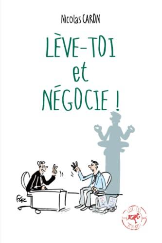 Lève-toi et Négocie !: Pour négocier sans négocier ! (La trilogie de la vente !, Band 3)