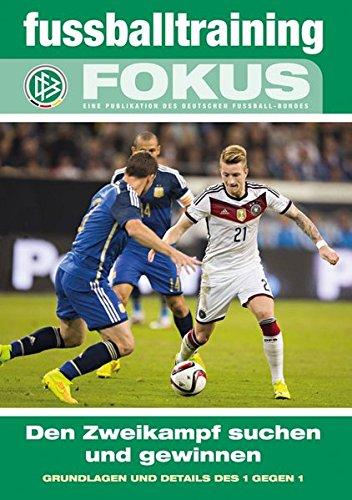 fussballtraining Fokus: Den Zweikampf suchen und gewinnen – Grundlagen und Details des 1 gegen 1 (fussballtraining Fokus / Eine Publikationsreihe des Deutschen Fußball-Bundes)