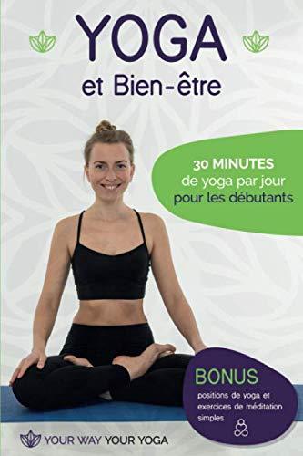 Yoga et Bien-être: 30 minutes de yoga par jour pour les débutants