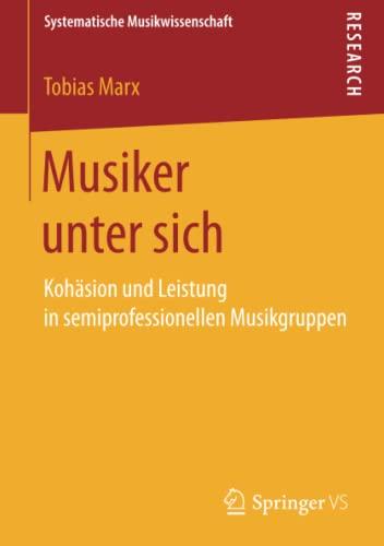 Musiker unter sich: Kohäsion und Leistung in semiprofessionellen Musikgruppen (Systematische Musikwissenschaft)